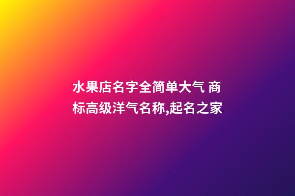 水果店名字全简单大气 商标高级洋气名称,起名之家-第1张-店铺起名-玄机派